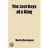 The Last Days Of A King; An Historical Romance