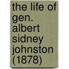 The Life Of Gen. Albert Sidney Johnston (1878) by William Preston Johnston