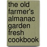 The Old Farmer's Almanac Garden Fresh Cookbook door Old Farmer'S. Almanac