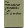 The Renaissance Shipwrecks From Christianshavn by Christian P.P. Lemee