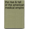 The Rise & Fall of the American Medical Empire door Robert A. Linden