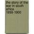 The Story Of The War In South Africa 1899-1900