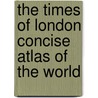 The Times of London Concise Atlas of the World door London Times