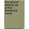 The Wind Of Destiny; By Arthur Sherburne Hardy by Arthur Sherburne Hardy