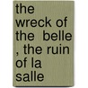 The Wreck Of The  Belle , The Ruin Of La Salle door Robert S. Weddle