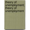 Theory of Unemployment; Theory of Unemployment door Arthur Pigou