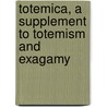 Totemica, a Supplement to Totemism and Exagamy door Sir James George Frazer