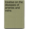 Treatise On The Diseases Of Arteries And Veins by Joseph Hodgson