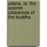Udana, Or, The Solemn Utterances Of The Buddha