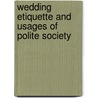 Wedding Etiquette And Usages Of Polite Society door George D. Carroll