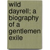 Wild Dayrell; A Biography Of A Gentlemen Exile door John Kemp
