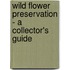 Wild Flower Preservation - A Collector's Guide