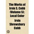 Works of Irvin S. Cobb (Volume 5); Local Color