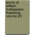 Works of William Makepeace Thackeray Volume 23