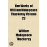 Works of William Makepeace Thackeray Volume 23 by William Makepeace Thackeray