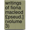 Writings of Fiona MacLeod £Pseud.] (Volume 3) by William Sharp