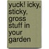Yuck! Icky, Sticky, Gross Stuff in Your Garden