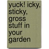 Yuck! Icky, Sticky, Gross Stuff in Your Garden door Pam Rosenberg