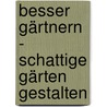 besser gärtnern - Schattige Gärten gestalten by Andrew Mikolajski
