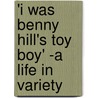 'i Was Benny Hill's Toy Boy' -A Life In Variety door Brian W. Kearney