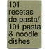 101 recetas de pasta/ 101 Pasta & Noodle Dishes