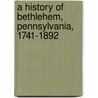 A History Of Bethlehem, Pennsylvania, 1741-1892 door Joseph Mortimer Levering