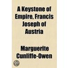 A Keystone Of Empire, Francis Joseph Of Austria door Marguerite Cunliffe-Owen