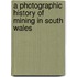 A Photographic History Of Mining In South Wales