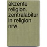 Akzente Religion. Zentralabitur In Religion Nrw door Onbekend