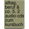 Alltag, Beruf & Co. 5. 2 Audio-cds Zum Kursbuch door Norbert Becker