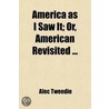 America As I Saw It; Or, American Revisited ... by Mrs Alec Tweedie