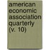 American Economic Association Quarterly (V. 10)