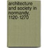 Architecture And Society In Normandy, 1120-1270