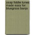 Asap Fiddle Tunes Made Easy for Bluegrass Banjo