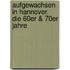Aufgewachsen in Hannover. Die 60er & 70er Jahre