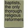 Baptists, The Only Thorough Religious Reformers door John Quincy Adams