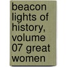 Beacon Lights of History, Volume 07 Great Women door John Lord