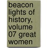 Beacon Lights of History, Volume 07 Great Women by John Lord