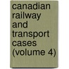 Canadian Railway and Transport Cases (Volume 4) by Canada Board of Transportation