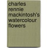 Charles Rennie Mackintosh's Watercolour Flowers door Frances McNaughton