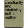 Christianity And Infallibility; Both Or Neither door Unknown Author