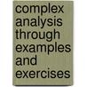 Complex Analysis Through Examples And Exercises by Endre Pap