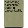 Confronting Corruption, Building Accountability door Lloyd J. Dumas