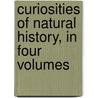 Curiosities Of Natural History, In Four Volumes by Francis T. Buckland
