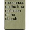 Discourses On The True Definition Of The Church by Henry Drummond