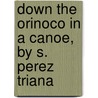 Down The Orinoco In A Canoe, By S. Perez Triana door Santiago P�Rez Triana