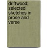 Driftwood; Selected Sketches In Prose And Verse door Melanie Alice Weil