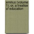 Emilius (Volume 1); Or, a Treatise of Education