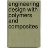 Engineering Design with Polymers and Composites by James C. Gerdeen