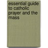 Essential Guide To Catholic Prayer And The Mass door Mary Deturris Poust